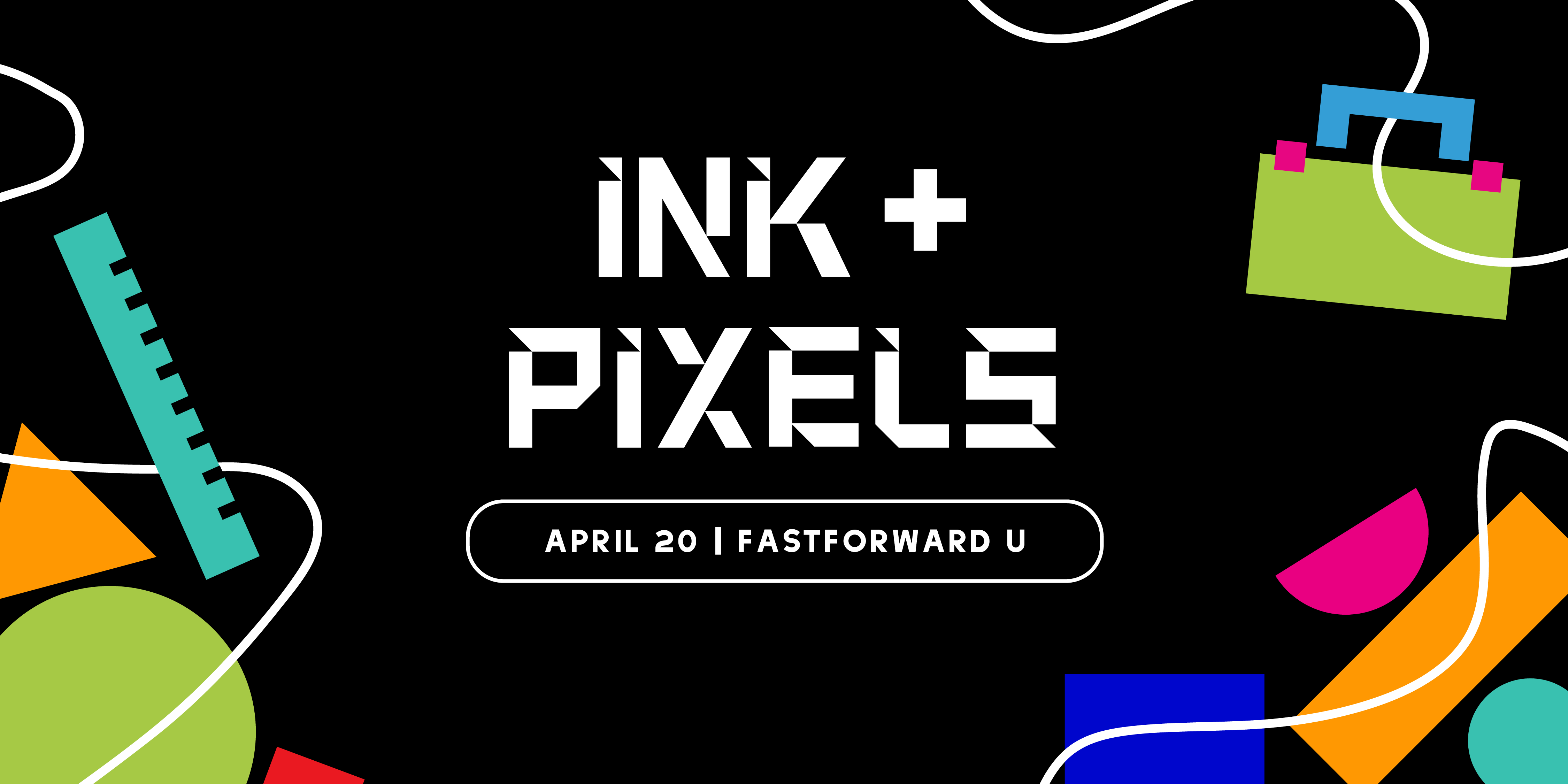 Ink + Pixels, April 20 | Fastforward U 
